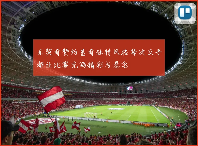 东契奇赞约基奇独特风格每次交手都让比赛充满精彩与悬念