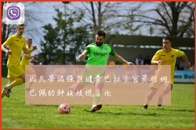 因凡蒂诺强烈谴责巴拉圭官员对姆巴佩的种族歧视言论